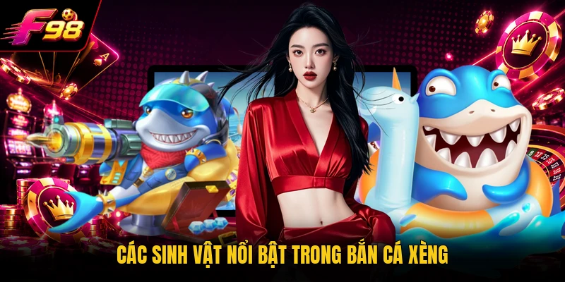 Các sinh vật nổi bật trong bắn cá Xèng