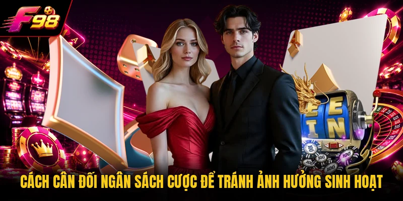 Cách cân đối ngân sách cược để tránh ảnh hưởng sinh hoạt