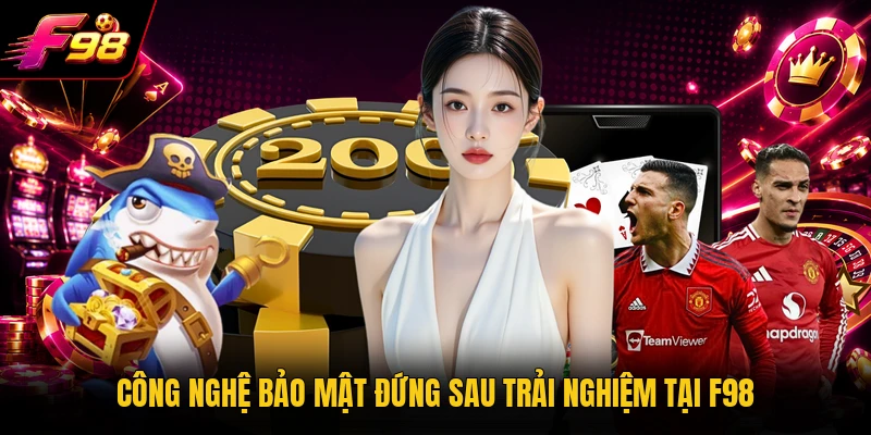 Công nghệ bảo mật đứng sau trải nghiệm tại F98