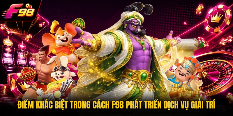 Điểm khác biệt trong cách F98 phát triển dịch vụ giải trí 