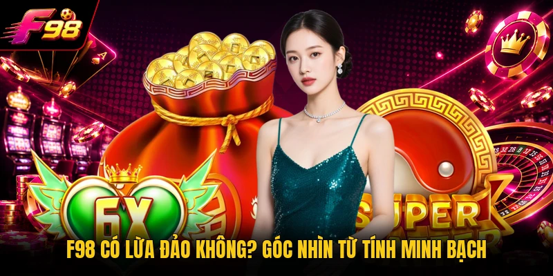 F98 có lừa đảo không? Góc nhìn từ tính minh bạch