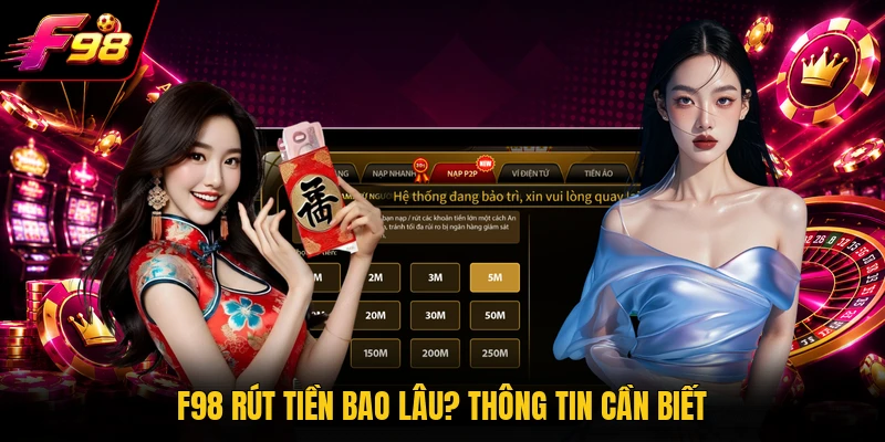 F98 rút tiền bao lâu? Thông tin cần biết 