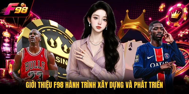 Giới thiệu F98 hành trình xây dựng và phát triển