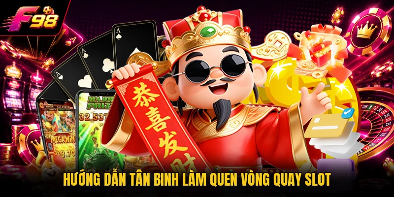 Hướng dẫn tân binh làm quen vòng quay slot