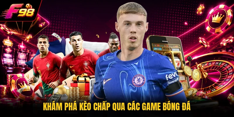 Khám phá kèo chấp qua các game bóng đá