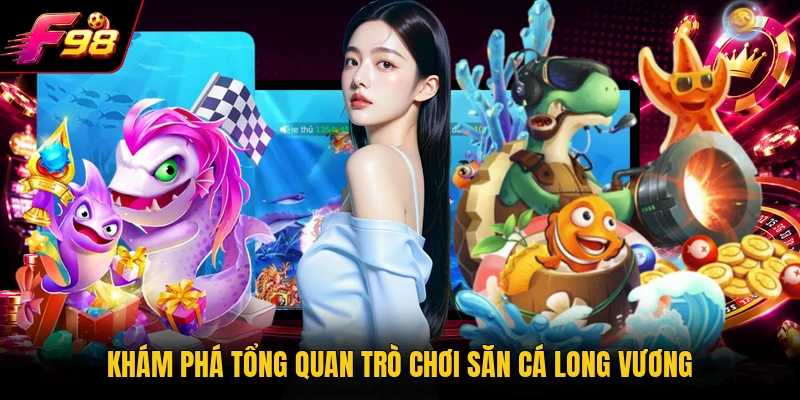 Khám phá tổng quan trò chơi săn cá Long Vương