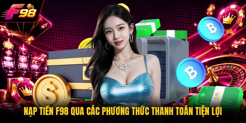 Nạp tiền F98 qua các phương thức thanh toán tiện lợi