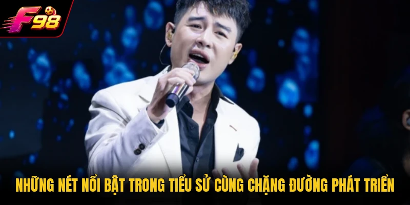 Những nét nổi bật trong tiểu sử cùng chặng đường phát triển