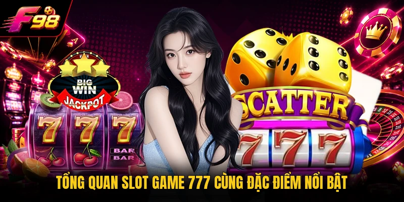 Tổng quan slot game 777 cùng đặc điểm nổi bật