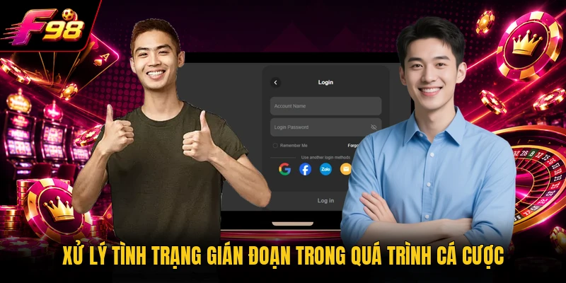 Xử lý tình trạng gián đoạn trong quá trình cá cược